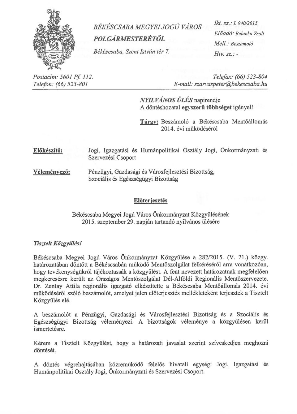 évi működéséről Előkészítő: Véleményező: Jogi, Igazgatási és Humánpolitikai Osztály Jogi, Önkormányzati és Szervezési Csoport Pénzügyi, Gazdasági és Városfejlesztési Bizottság, Szociális és