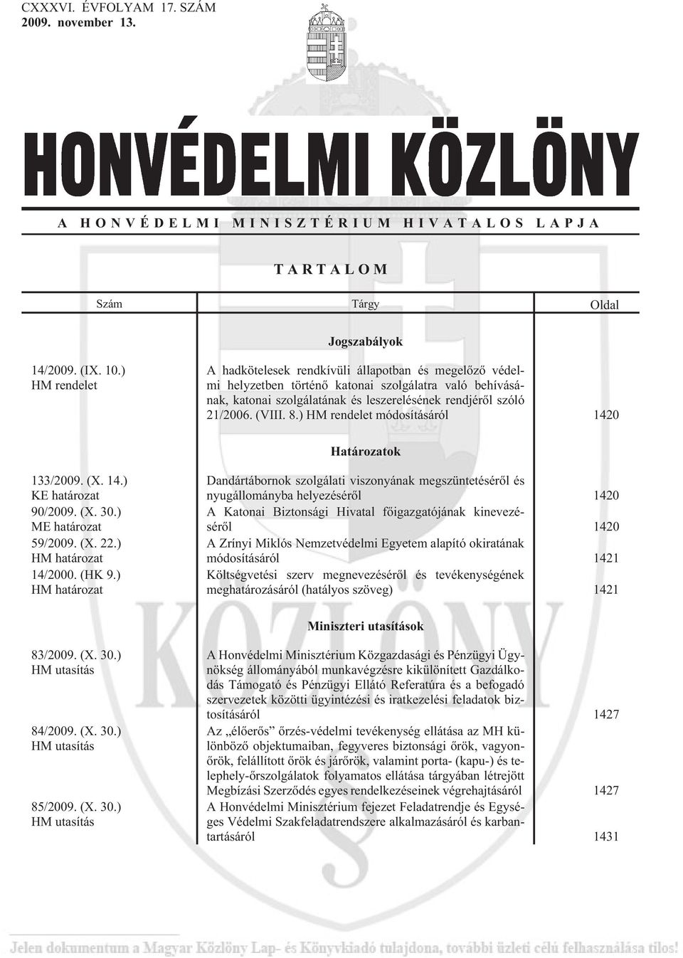 8.) HM rendelet módosításáról 1420 Határozatok 133/2009. (X. 14.) KE határozat 90/2009. (X. 30.) ME határozat 59/2009. (X. 22.) HM határozat 14/2000. (HK 9.