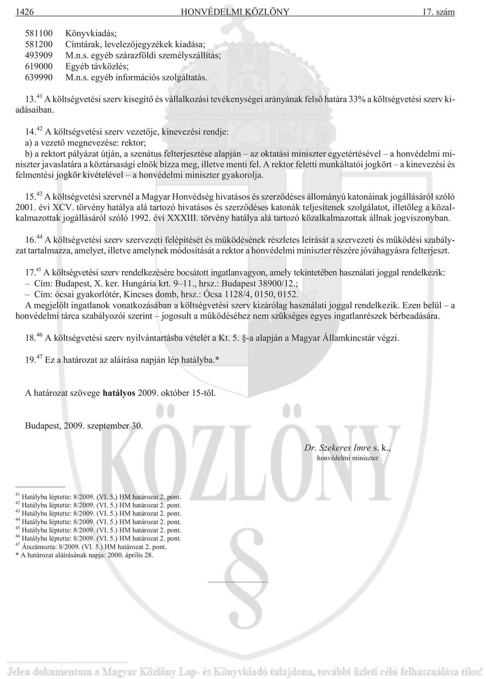42 A költségvetési szerv vezetõje, kinevezési rendje: a) a vezetõ megnevezése: rektor; b) a rektort pályázat útján, a szenátus felterjesztése alapján az oktatási miniszter egyetértésével a honvédelmi