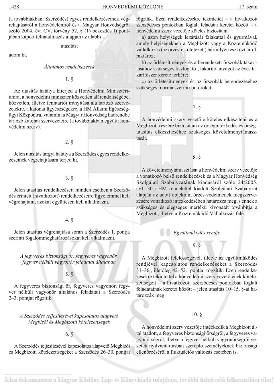 Az utasítás hatálya kiterjed a Honvédelmi Minisztériumra, a honvédelmi miniszter közvetlen alárendeltségébe, közvetlen, illetve fenntartói irányítása alá tartozó szervezetekre, a katonai