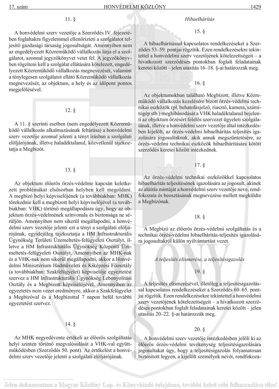A jegyzõkönyvben rögzíteni kell a szolgálat ellátására kötelezett, engedélyezett Közremûködõ vállalkozás megnevezését, valamint a ténylegesen szolgálatot ellátó Közremûködõ vállalkozás megnevezését,