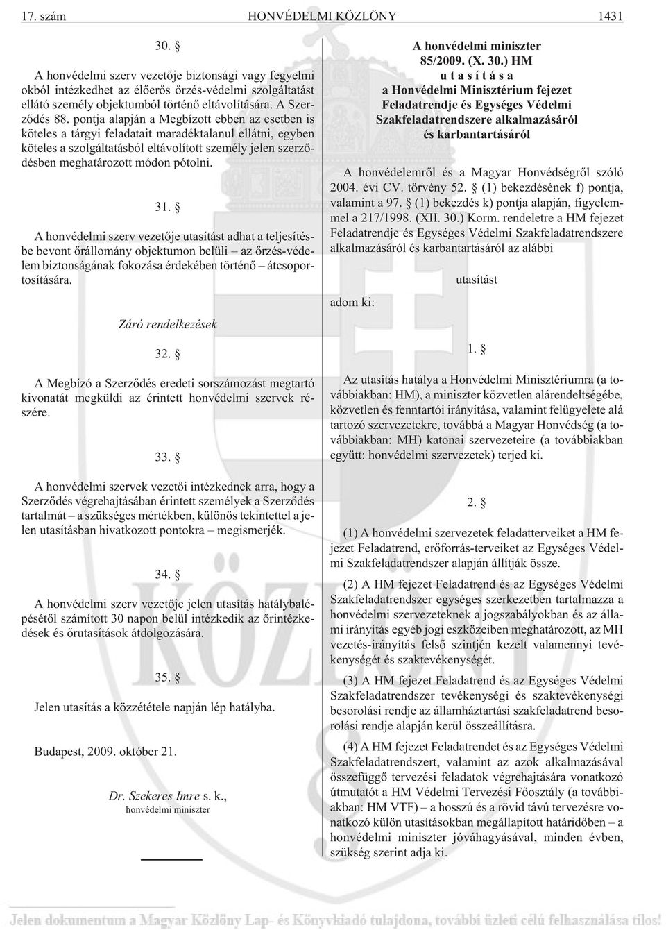 pontja alapján a Megbízott ebben az esetben is köteles a tárgyi feladatait maradéktalanul ellátni, egyben köteles a szolgáltatásból eltávolított személy jelen szerzõdésben meghatározott módon pótolni.