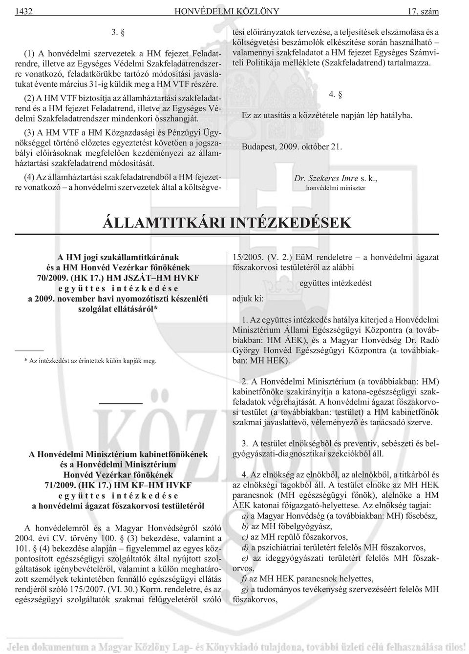 HM VTF részére. (2) A HM VTF biztosítja az államháztartási szakfeladatrend és a HM fejezet Feladatrend, illetve az Egységes Védelmi Szakfeladatrendszer mindenkori összhangját.