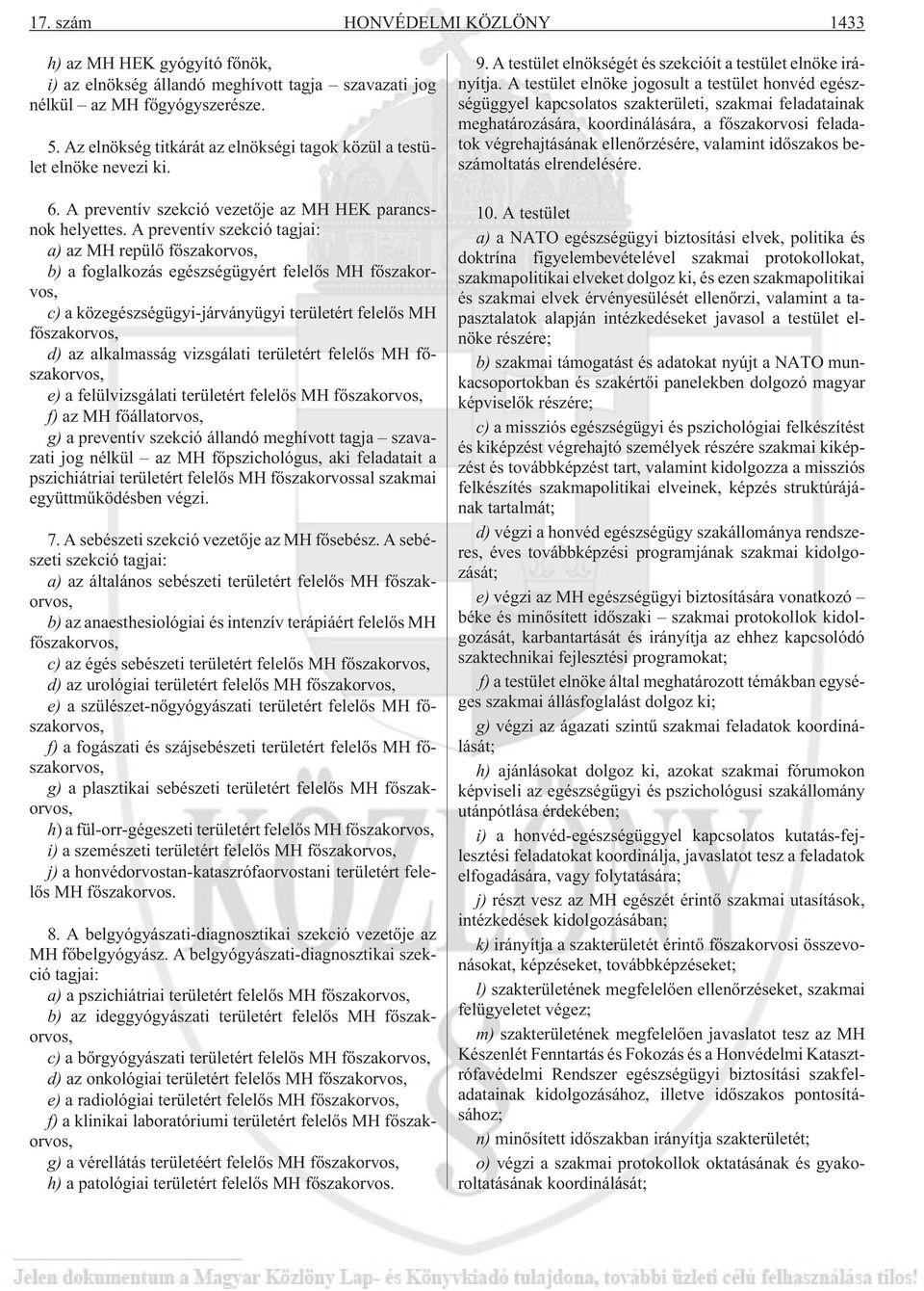 A preventív szekció tagjai: a) az MH repülõ fõszakorvos, b) a foglalkozás egészségügyért felelõs MH fõszakorvos, c) a közegészségügyi-járványügyi területért felelõs MH fõszakorvos, d) az alkalmasság