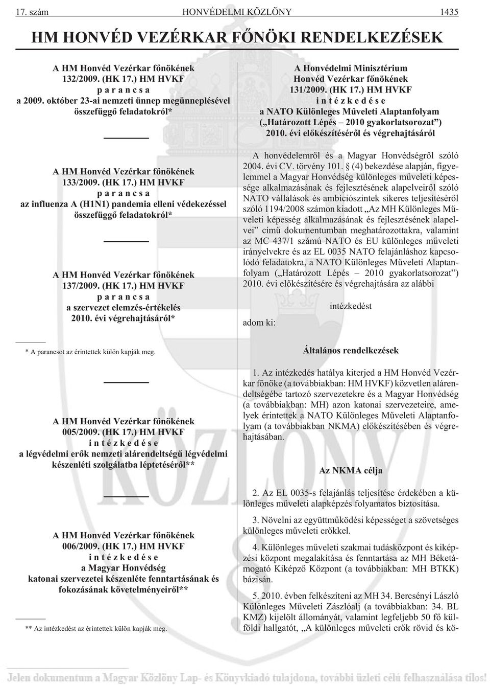 ) HM HVKF parancsa az influenza A (H1N1) pandemia elleni védekezéssel összefüggõ feladatokról* A HM Honvéd Vezérkar fõnökének 137/2009. (HK 17.) HM HVKF parancsa a szervezet elemzés-értékelés 2010.