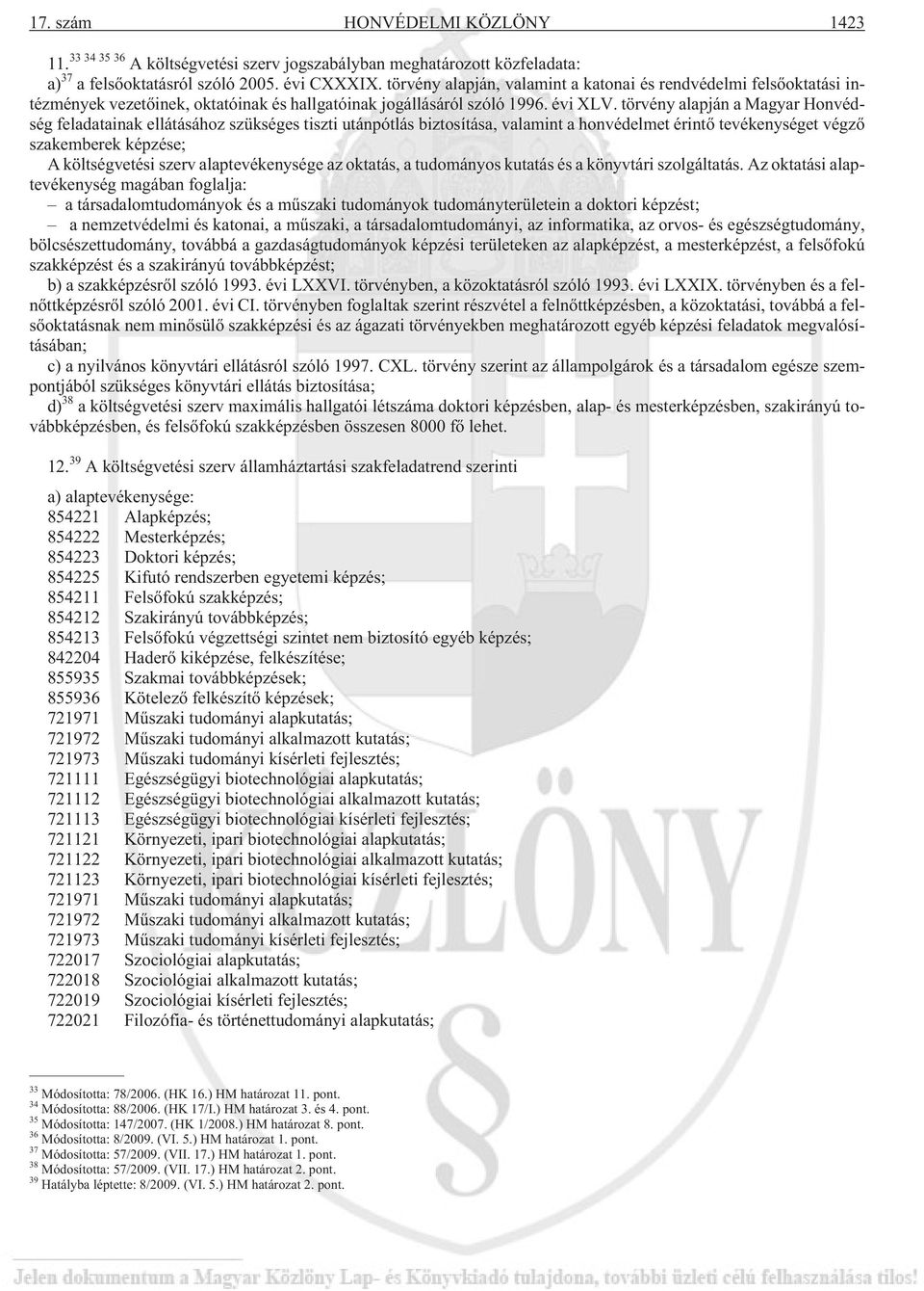 törvény alapján a Magyar Honvédség feladatainak ellátásához szükséges tiszti utánpótlás biztosítása, valamint a honvédelmet érintõ tevékenységet végzõ szakemberek képzése; A költségvetési szerv