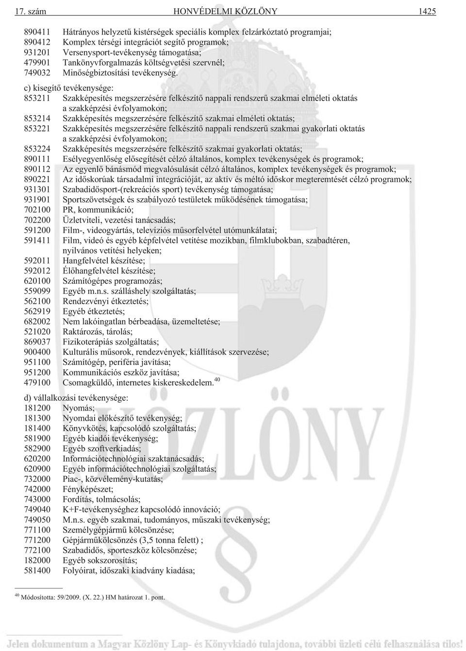 c) kisegítõ tevékenysége: 853211 Szakképesítés megszerzésére felkészítõ nappali rendszerû szakmai elméleti oktatás a szakképzési évfolyamokon; 853214 Szakképesítés megszerzésére felkészítõ szakmai