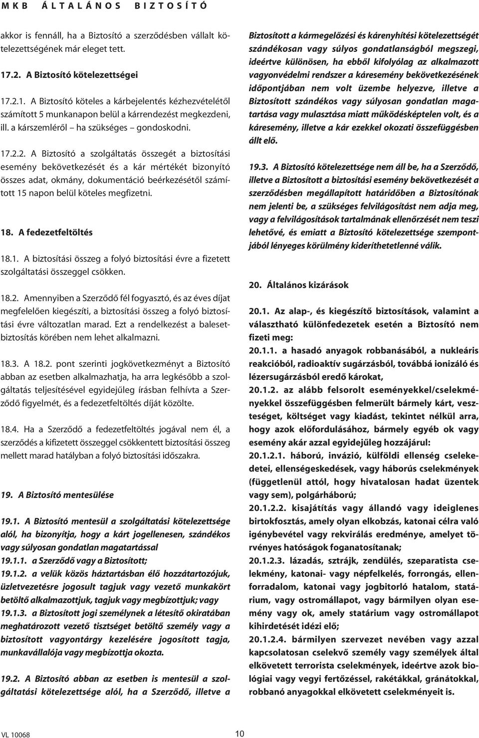 18. A fedezetfeltöltés 18.1. A biztosítási összeg a folyó biztosítási évre a fizetett szolgáltatási összeggel csökken. 18.2.