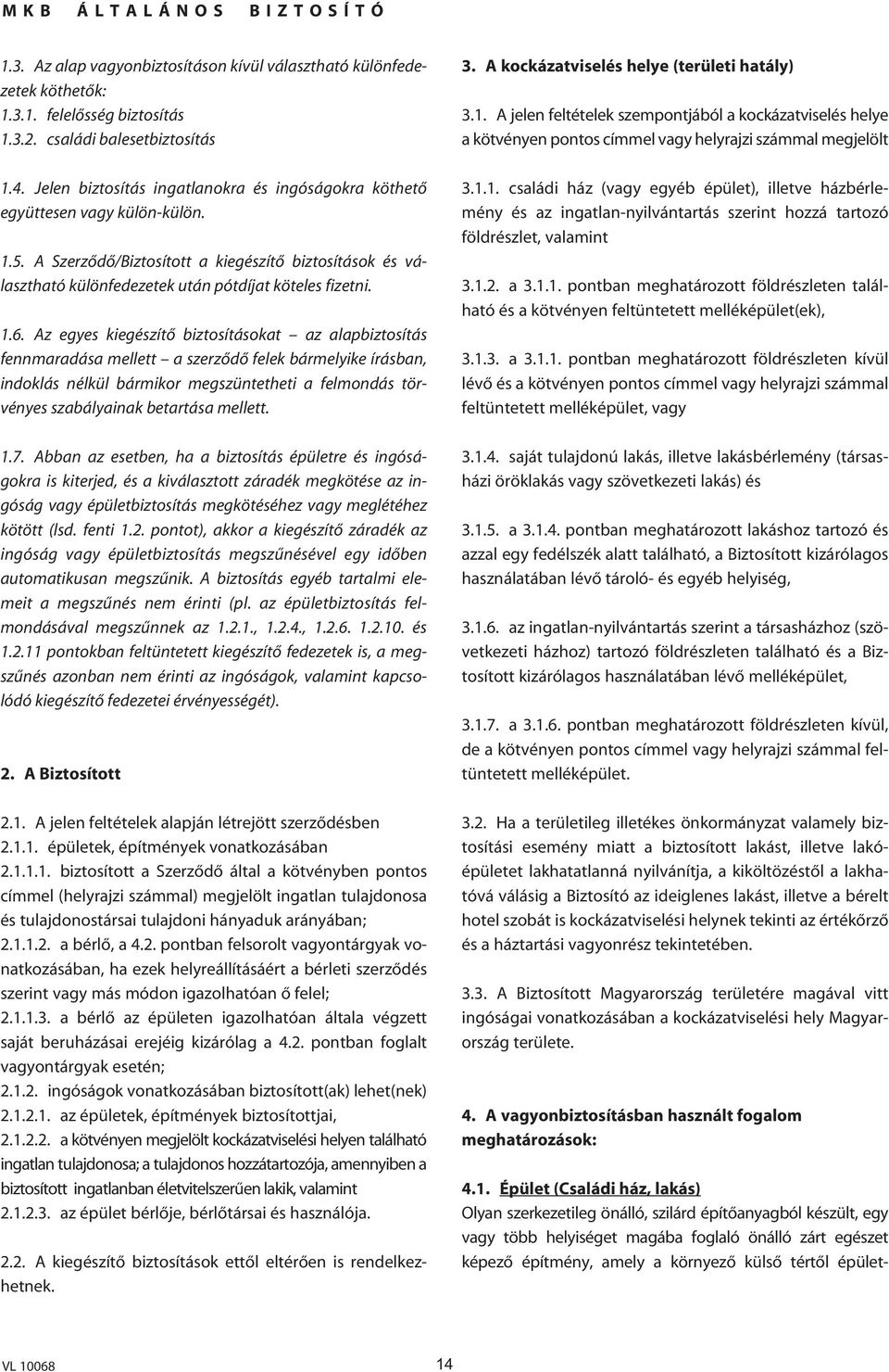 Az egyes kiegészítô biztosításokat az alapbiztosítás fennmaradása mellett a szerzôdô felek bármelyike írásban, indoklás nélkül bármikor megszüntetheti a felmondás törvényes szabályainak betartása