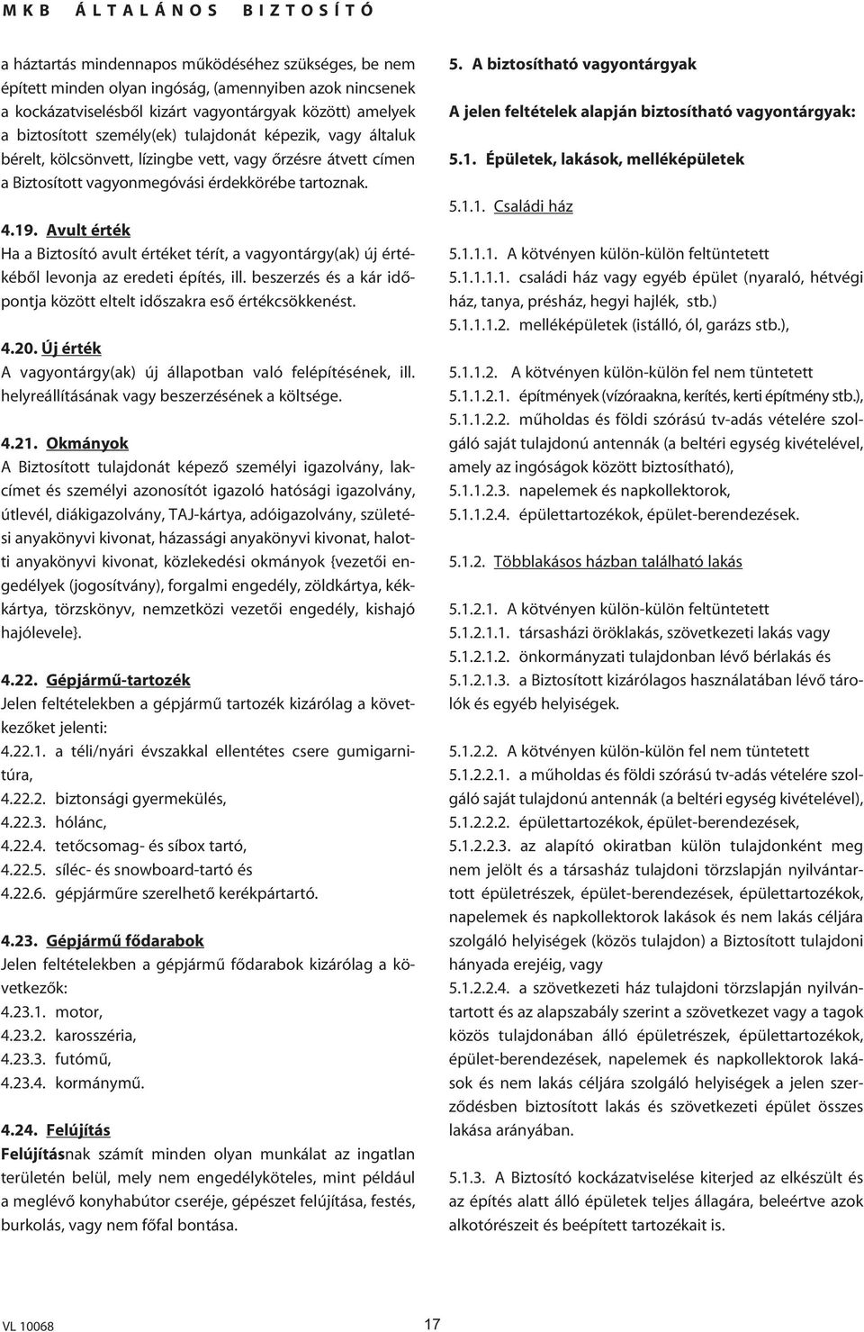 Avult érték Ha a Biztosító avult értéket térít, a vagyontárgy(ak) új értékébôl levonja az eredeti építés, ill. beszerzés és a kár idôpontja között eltelt idôszakra esô értékcsökkenést. 4.20.