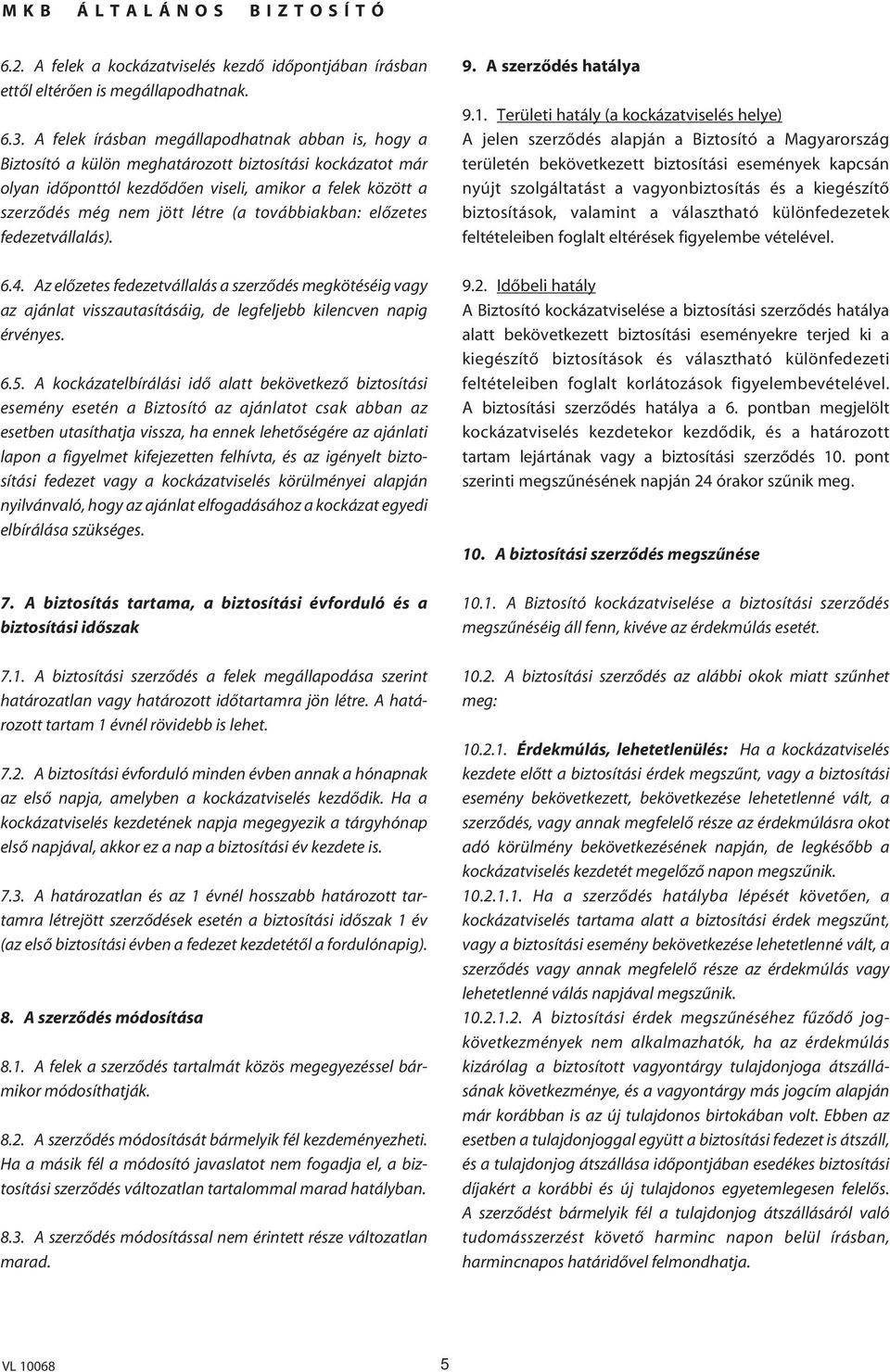 továbbiakban: elôzetes fedezetvállalás). 6.4. Az elôzetes fedezetvállalás a szerzôdés megkötéséig vagy az ajánlat visszautasításáig, de legfeljebb kilencven napig érvényes. 6.5.