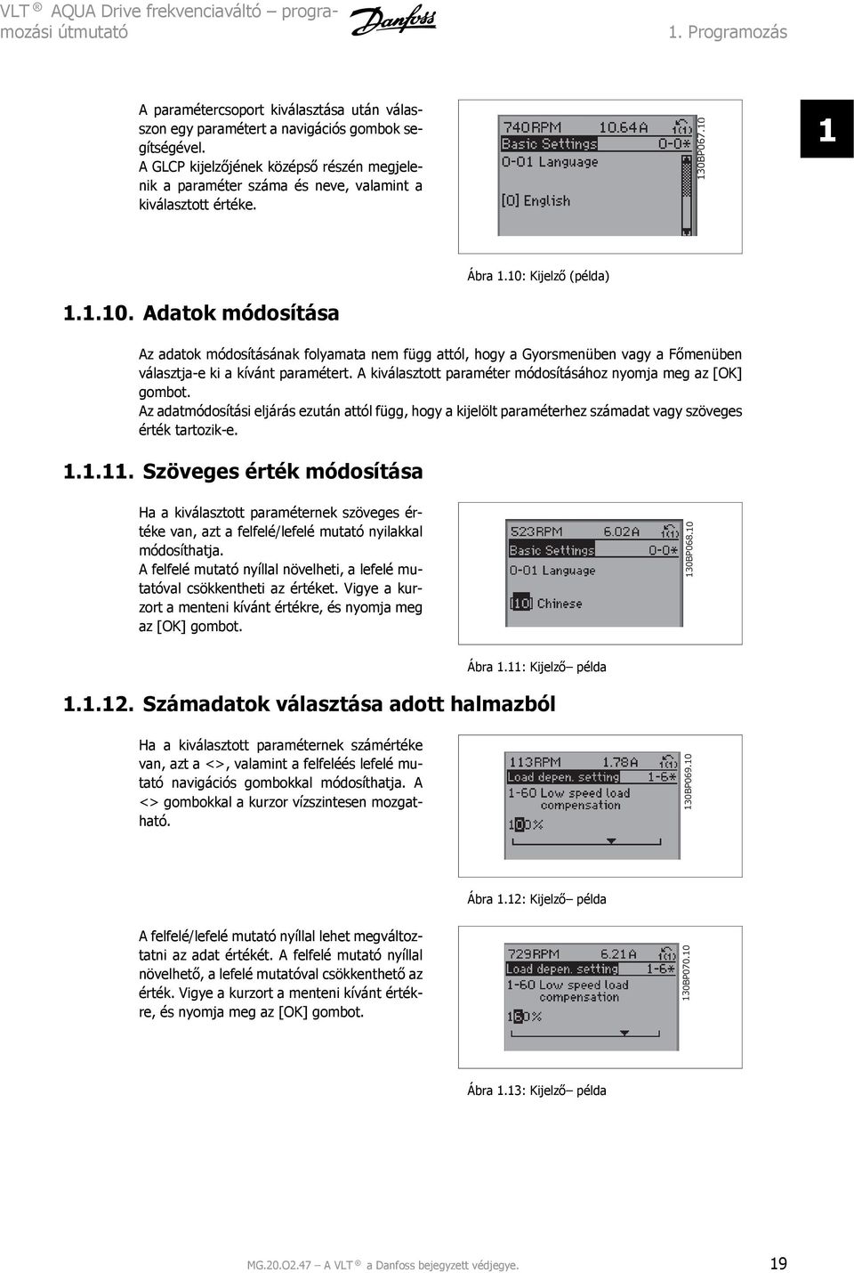 1 Ábra 1.10: Kijelző (példa) 1.1.10. Adatok módosítása Az adatok módosításának folyamata nem függ attól, hogy a Gyorsmenüben vagy a Főmenüben választja-e ki a kívánt paramétert.