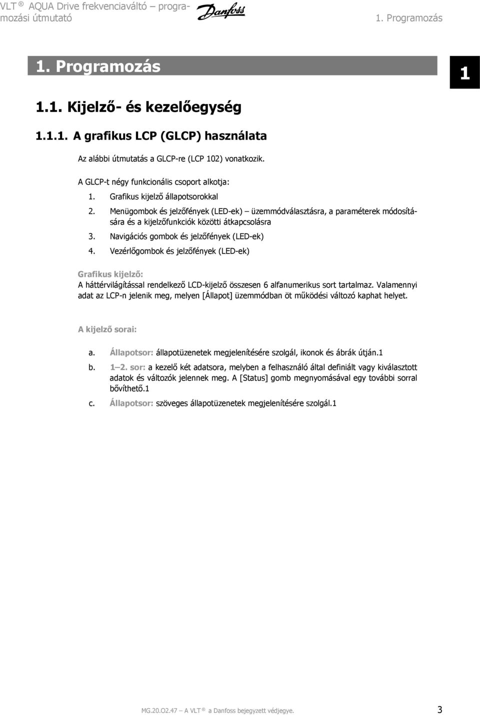 Menügombok és jelzőfények (LED-ek) üzemmódválasztásra, a paraméterek módosítására és a kijelzőfunkciók közötti átkapcsolásra 3. Navigációs gombok és jelzőfények (LED-ek) 4.