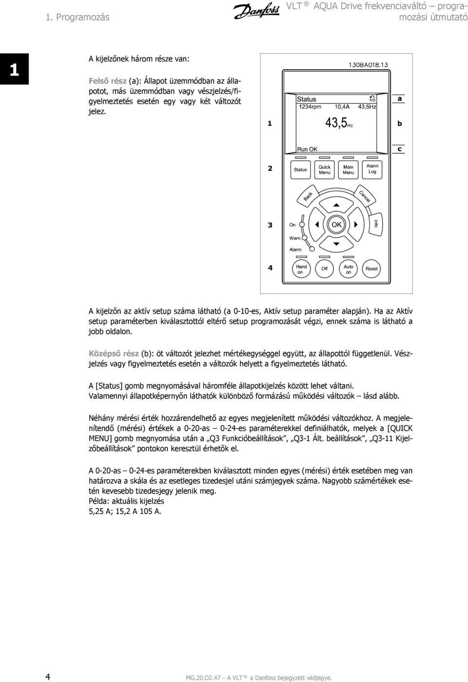 Ha az Aktív setup paraméterben kiválasztottól eltérő setup programozását végzi, ennek száma is látható a jobb oldalon.