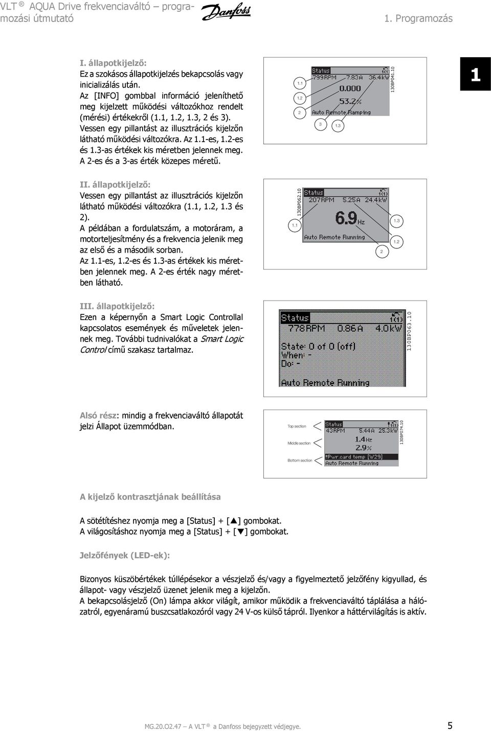 Vessen egy pillantást az illusztrációs kijelzőn látható működési változókra. Az 1.1-es, 1.-es és 1.3-as értékek kis méretben jelennek meg. A -es és a 3-as érték közepes méretű. 1.1 1. 3 1.3 130BP041.