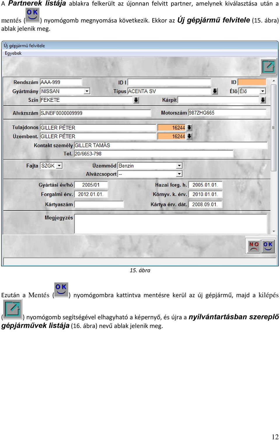 ábra Ezután a Mentés ( ) nyomógombra kattintva mentésre kerül az új gépjármű, majd a kilépés ( ) nyomógomb