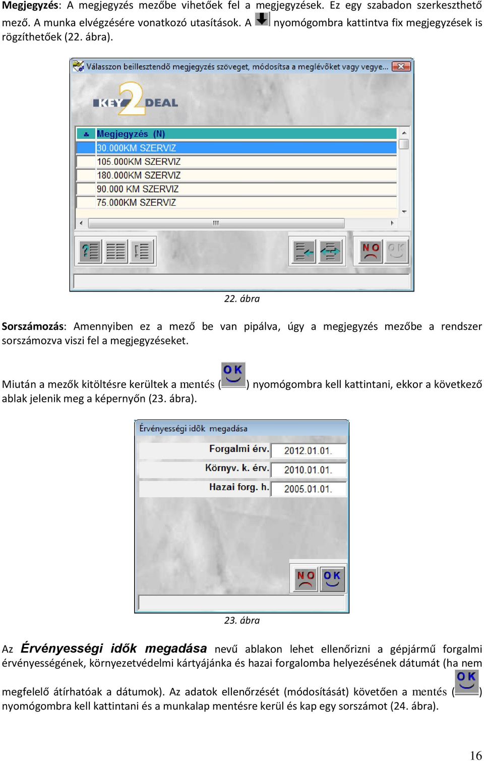 Miután a mezők kitöltésre kerültek a mentés ( ablak jelenik meg a képernyőn (23. ábra). ) nyomógombra kell kattintani, ekkor a következő 23.