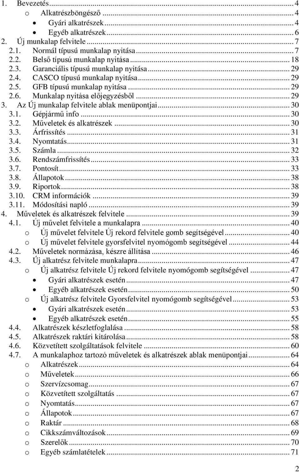 Az Új munkalap felvitele ablak menüpontjai... 30 3.1. Gépjármű info... 30 3.2. Műveletek és alkatrészek... 30 3.3. Árfrissítés... 31 3.4. Nyomtatás... 31 3.5. Számla... 32 3.6. Rendszámfrissítés.