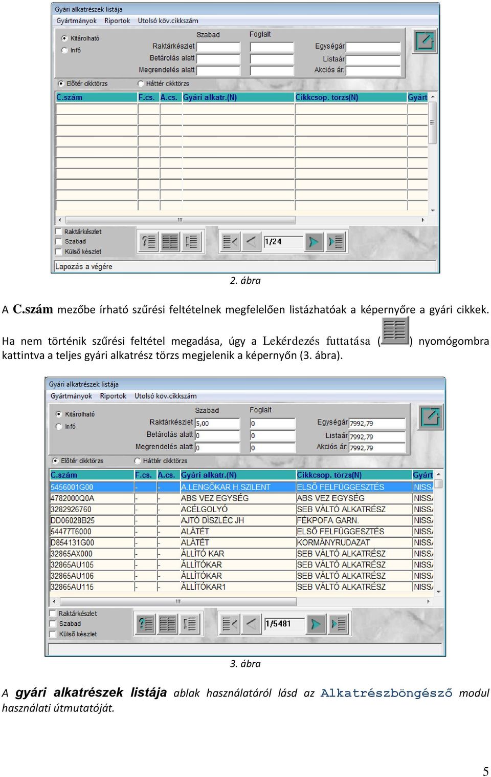 Ha nem történik szűrési feltétel megadása, úgy a Lekérdezés futtatása ( kattintva a teljes