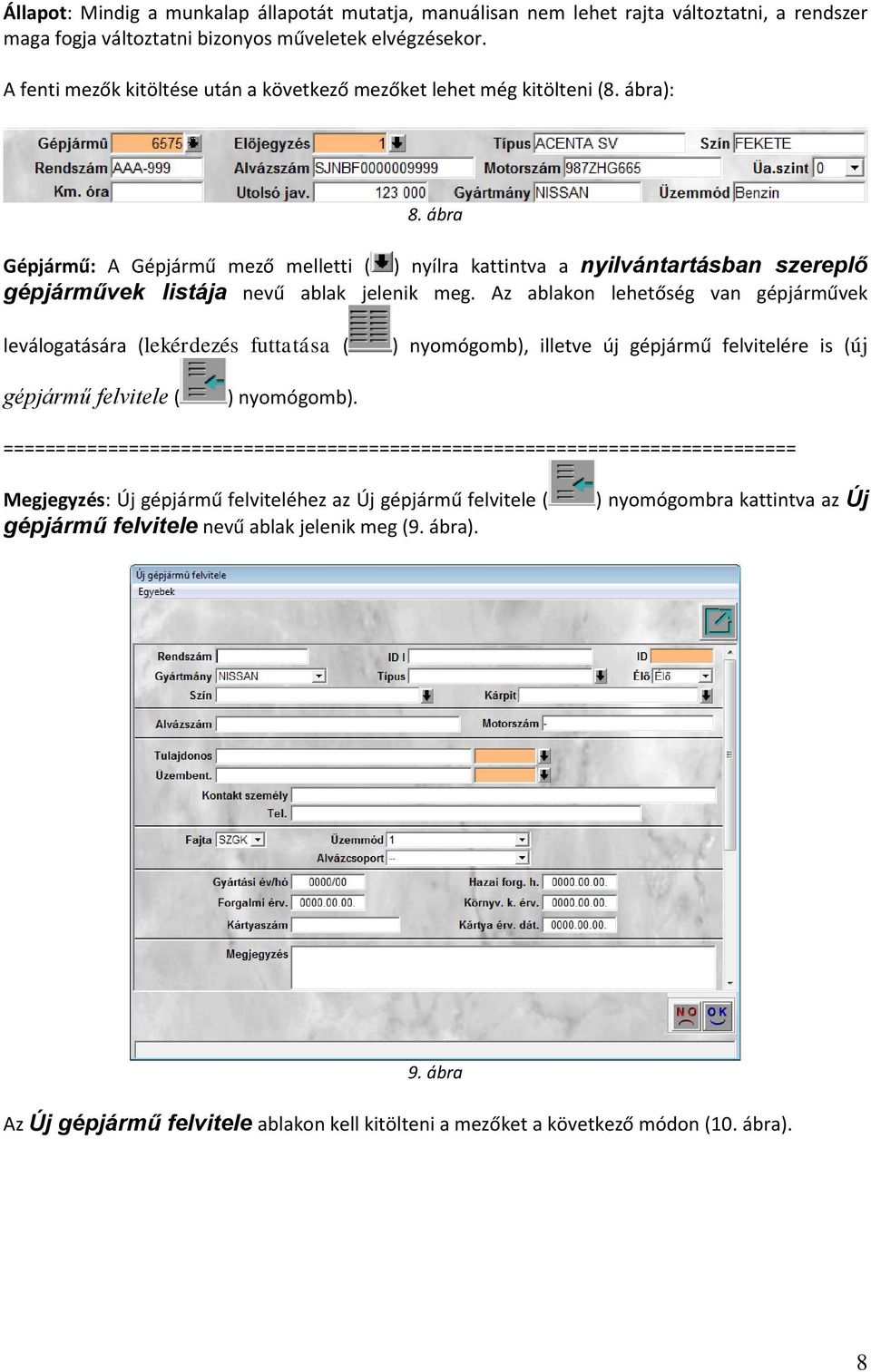 ábra Gépjármű: A Gépjármű mező melletti ( ) nyílra kattintva a nyilvántartásban szereplő gépjárművek listája nevű ablak jelenik meg.