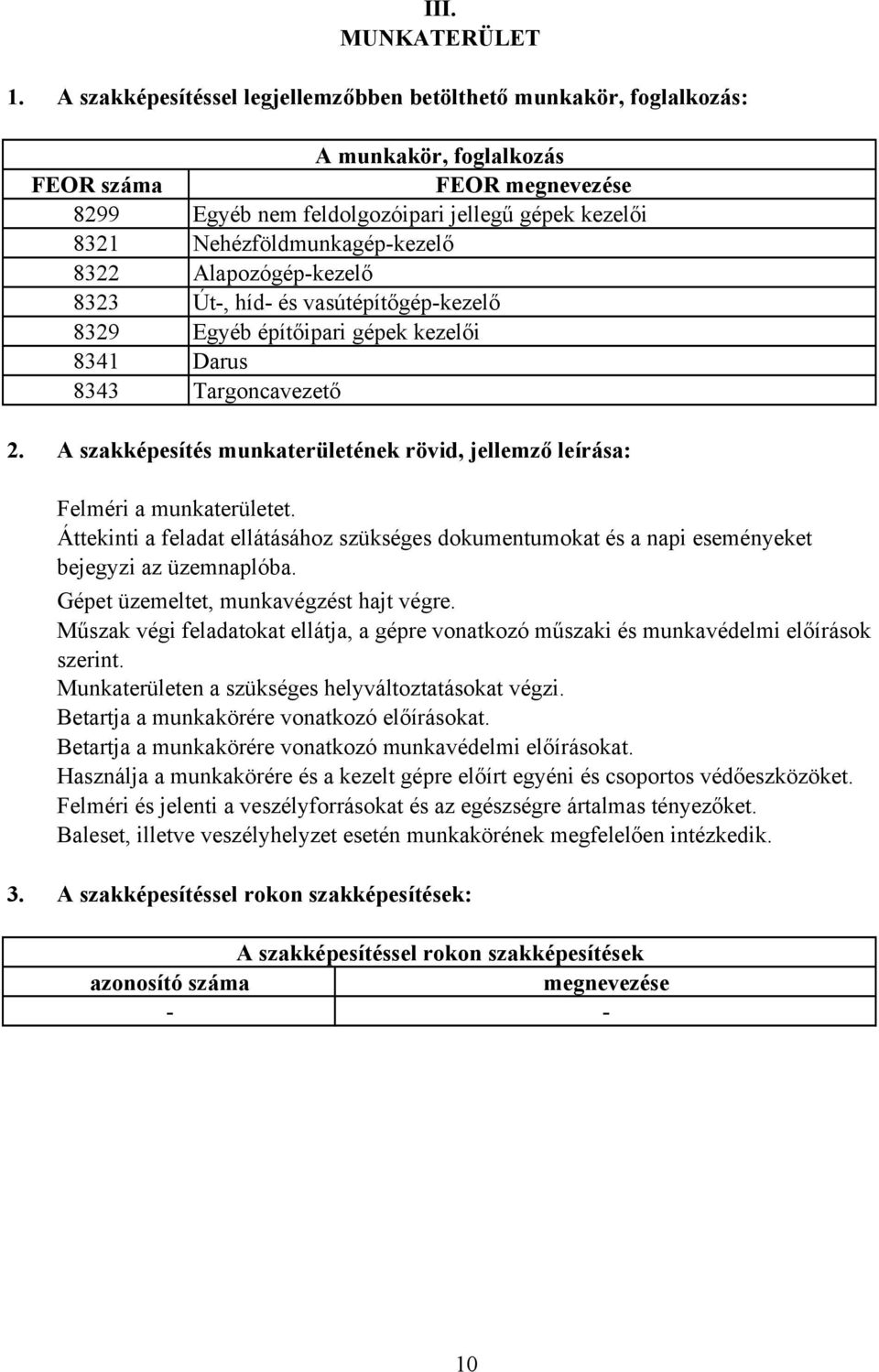 Nehézföldmunkagépkezelő 8322 Alapozógépkezelő 8323 Út, híd és vasútépítőgépkezelő 8329 Egyéb építőipari gépek kezelői 8341 Darus 8343 Targoncavezető 2.