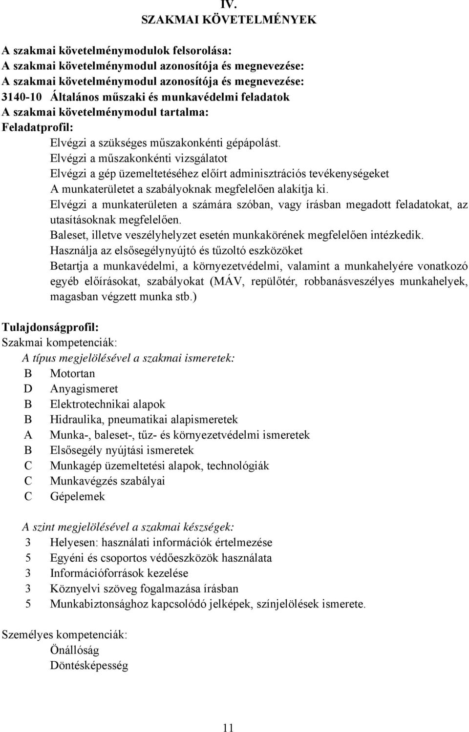 Elvégzi a műszakonkénti vizsgálatot Elvégzi a gép üzemeltetéséhez előírt adminisztrációs tevékenységeket A munkaterületet a szabályoknak megfelelően alakítja ki.