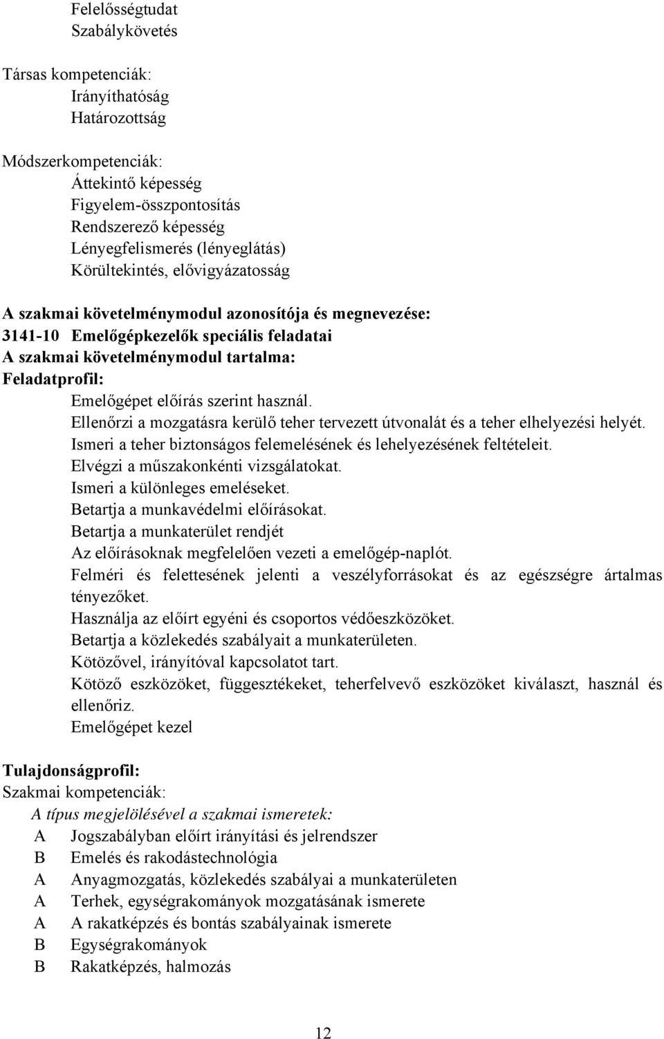 előírás szerint használ. Ellenőrzi a mozgatásra kerülő teher tervezett útvonalát és a teher elhelyezési helyét. Ismeri a teher biztonságos felemelésének és lehelyezésének feltételeit.