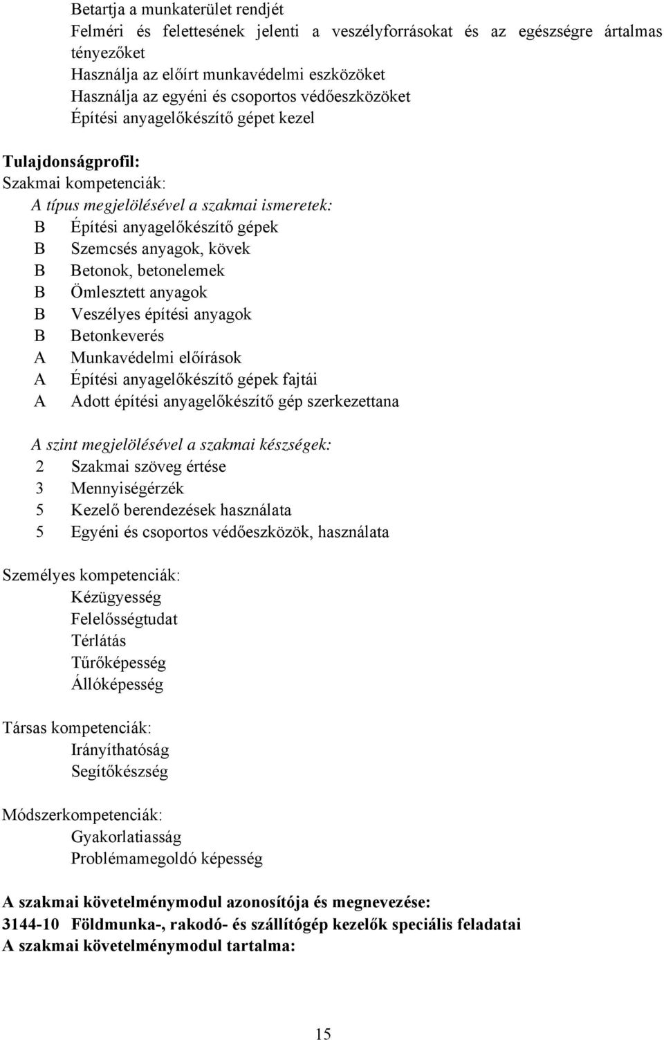 Betonok, betonelemek B Ömlesztett anyagok B Veszélyes építési anyagok B Betonkeverés A Munkavédelmi előírások A Építési anyagelőkészítő gépek fajtái A Adott építési anyagelőkészítő gép szerkezettana