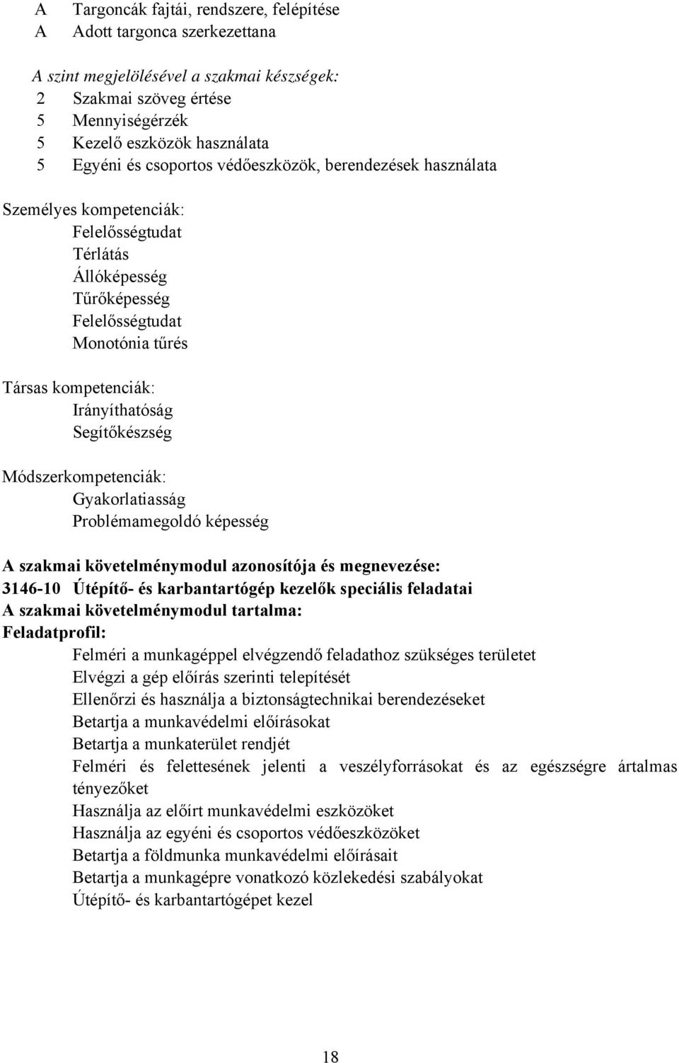 Segítőkészség Módszerkompetenciák: Gyakorlatiasság Problémamegoldó képesség A szakmai követelménymodul azonosítója és megnevezése: 314610 Útépítő és karbantartógép kezelők speciális feladatai A