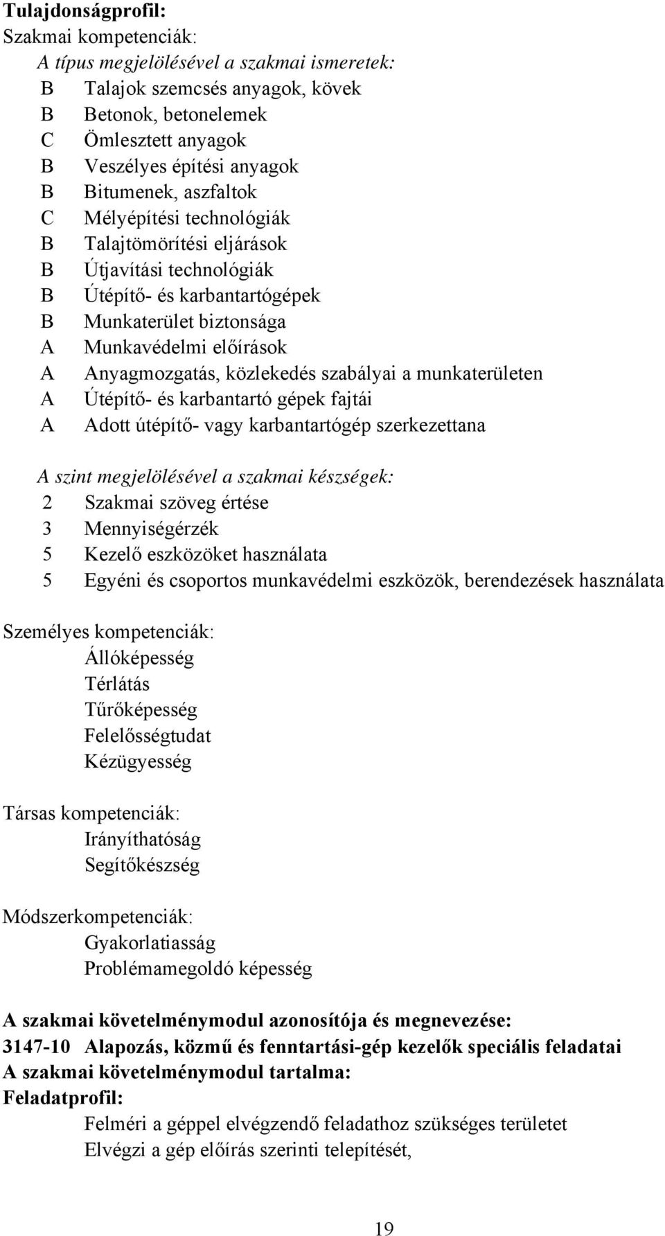 közlekedés szabályai a munkaterületen A Útépítő és karbantartó gépek fajtái A Adott útépítő vagy karbantartógép szerkezettana A szint megjelölésével a szakmai készségek: 2 Szakmai szöveg értése 3