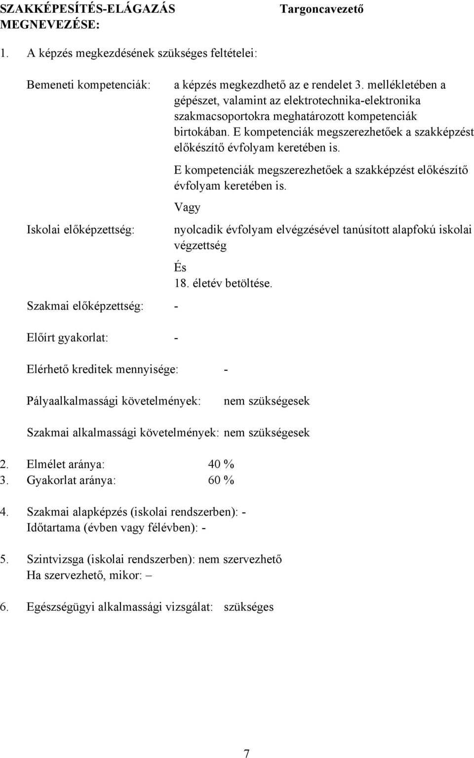 mellékletében a gépészet, valamint az elektrotechnikaelektronika szakmacsoportokra meghatározott kompetenciák birtokában. E kompetenciák megszerezhetőek a szakképzést előkészítő évfolyam keretében is.