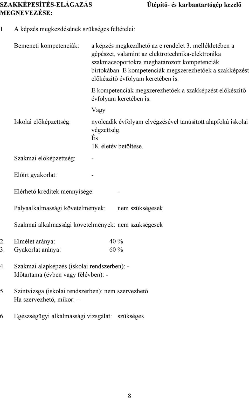 mellékletében a gépészet, valamint az elektrotechnikaelektronika szakmacsoportokra meghatározott kompetenciák birtokában. E kompetenciák megszerezhetőek a szakképzést előkészítő évfolyam keretében is.