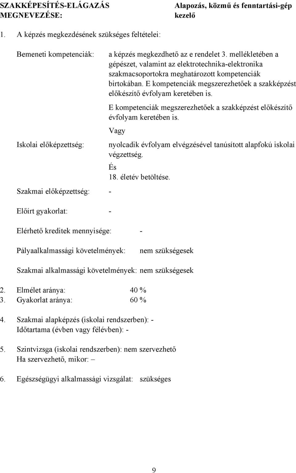 mellékletében a gépészet, valamint az elektrotechnikaelektronika szakmacsoportokra meghatározott kompetenciák birtokában. E kompetenciák megszerezhetőek a szakképzést előkészítő évfolyam keretében is.