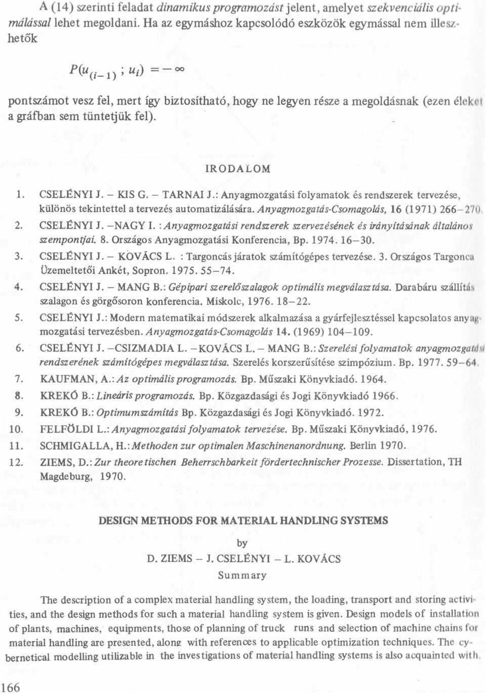 _ IRODALOM. CSELENYI I. - KIS G. - TARNAI J.: Anyagmozgatási foyamatok és rendszerek tervezése, küönös tekintette a tervezés automatizáására. Anyagmozgatás-Csomagoás, 6 (97) 266-270 2. CSELENYI J.