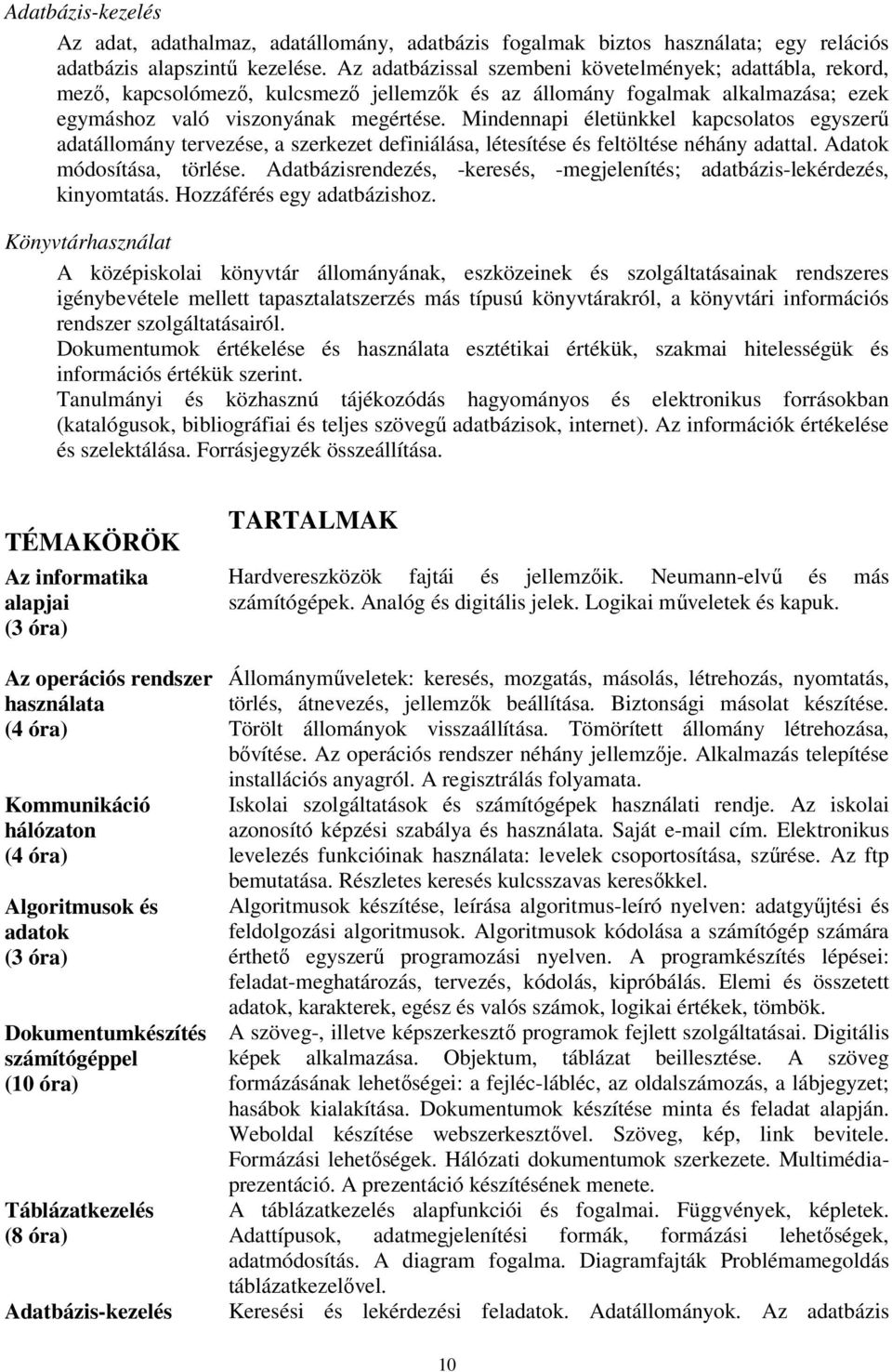 Mindennapi életünkkel kapcsolatos egyszerű adatállomány tervezése, a szerkezet definiálása, létesítése és feltöltése néhány adattal. Adatok módosítása, törlése.