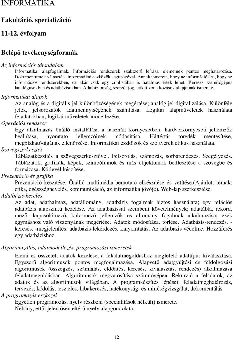 Annak ismerete, hogy az információ áru, hogy az információs rendszerekben, de akár csak egy címlistában is hatalmas érték lehet. Keresés számítógépes katalógusokban és adatbázisokban.