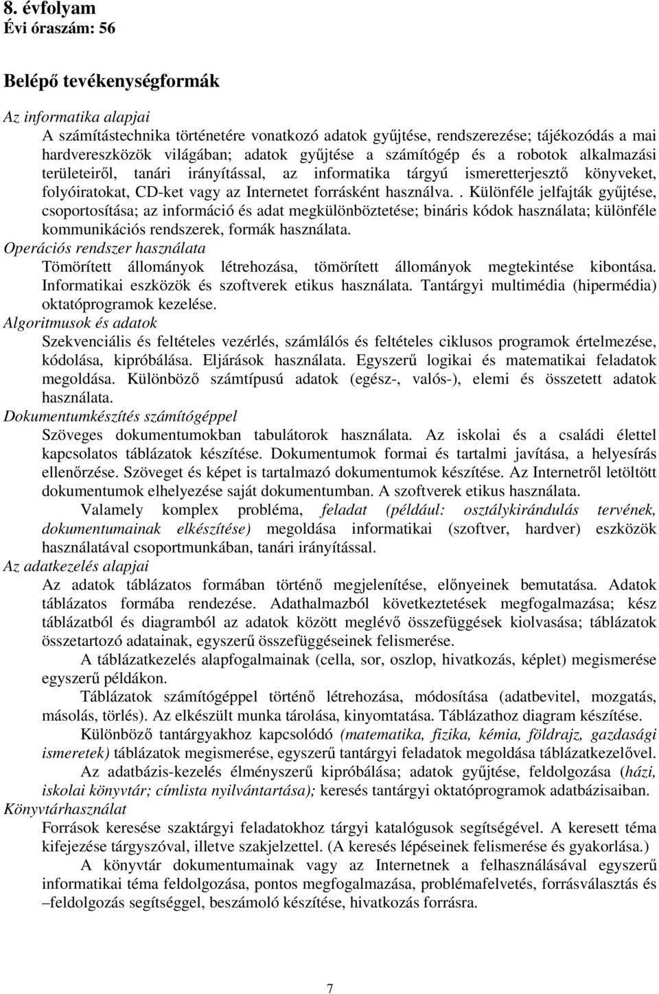 használva.. Különféle jelfajták gyűjtése, csoportosítása; az információ és adat megkülönböztetése; bináris kódok használata; különféle kommunikációs rendszerek, formák használata.