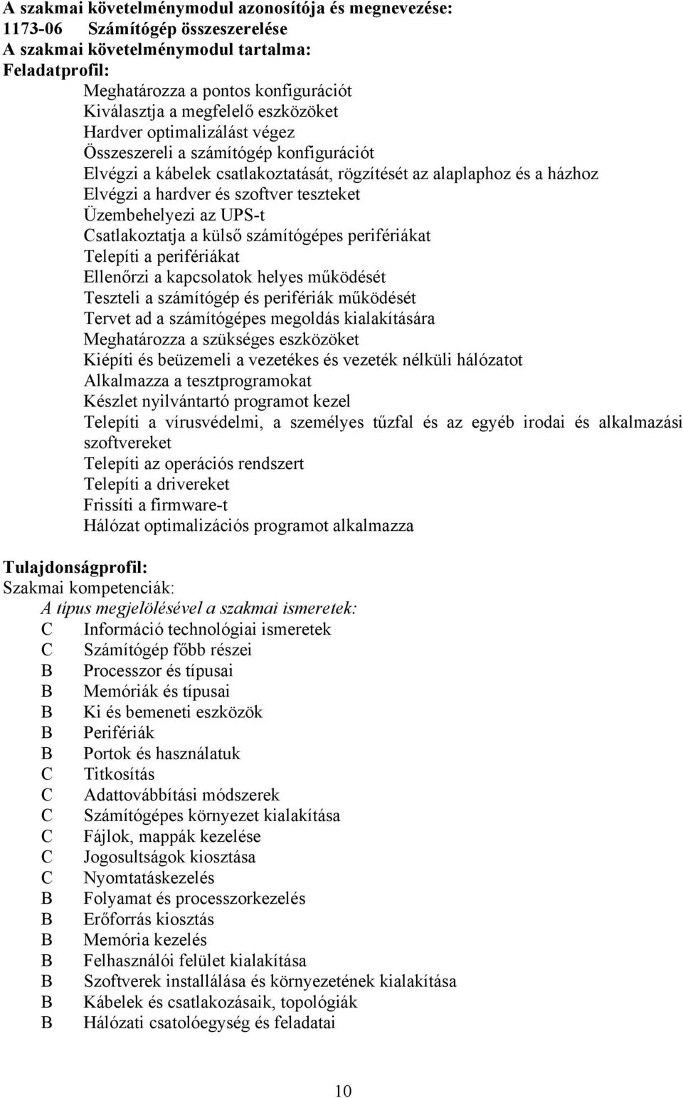 Üzembehelyezi az UPSt Csatlakoztatja a külső számítógépes perifériákat Telepíti a perifériákat Ellenőrzi a kapcsolatok helyes működését Teszteli a számítógép és perifériák működését Tervet ad a