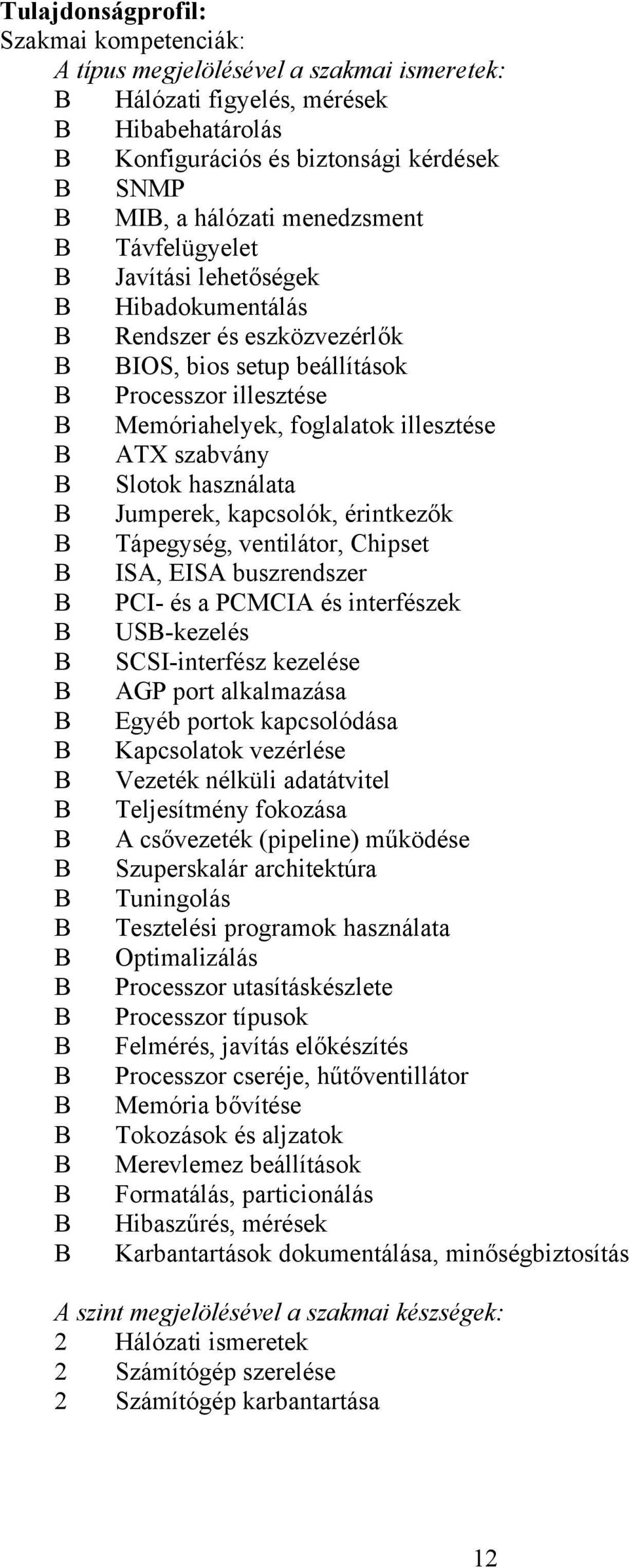 szabvány B Slotok használata B Jumperek, kapcsolók, érintkezők B Tápegység, ventilátor, Chipset B ISA, EISA buszrendszer B PCI és a PCMCIA és interfészek B USBkezelés B SCSIinterfész kezelése B AGP