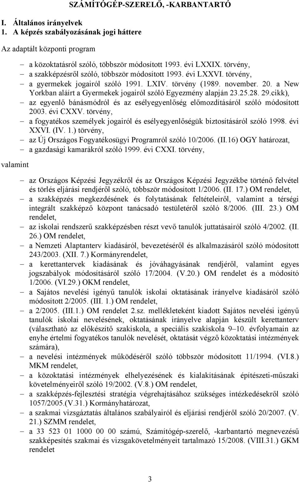 a New Yorkban aláírt a Gyermekek jogairól szóló Egyezmény alapján 23.25.28. 29.cikk), az egyenlő bánásmódról és az esélyegyenlőség előmozdításáról szóló módosított 2003. évi CXXV.