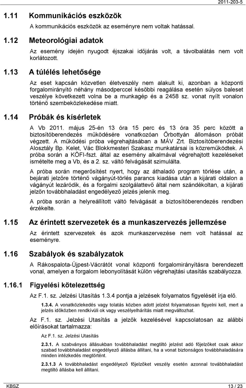 volna be a munkagép és a 2458 sz. vonat nyílt vonalon történő szembeközlekedése miatt. 1.14 Próbák és kísérletek A Vb 2011.