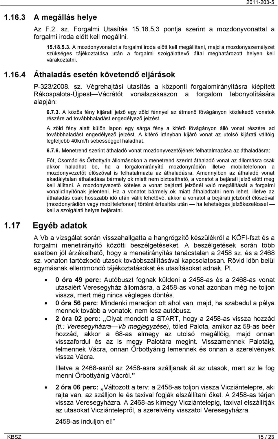 Végrehajtási utasítás a központi forgalomirányításra kiépített Rákospalota-Újpest Vácrátót vonalszakaszon a forgalom lebonyolítására alapján: 6.7.3.