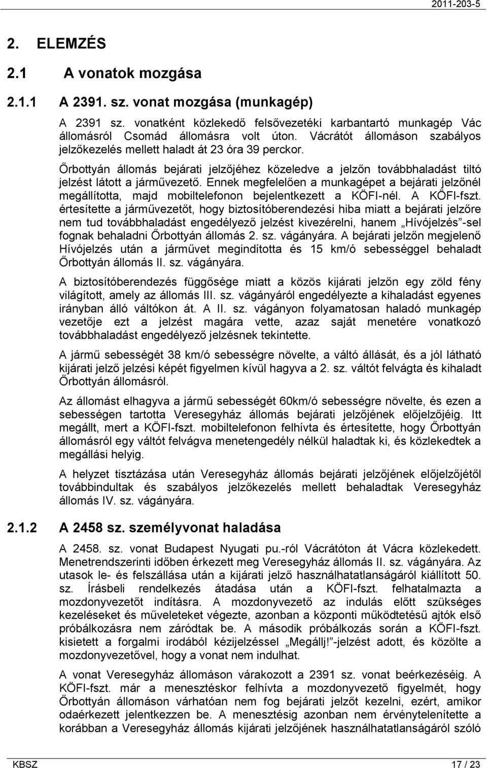 Ennek megfelelően a munkagépet a bejárati jelzőnél megállította, majd mobiltelefonon bejelentkezett a KÖFI-nél. A KÖFI-fszt.