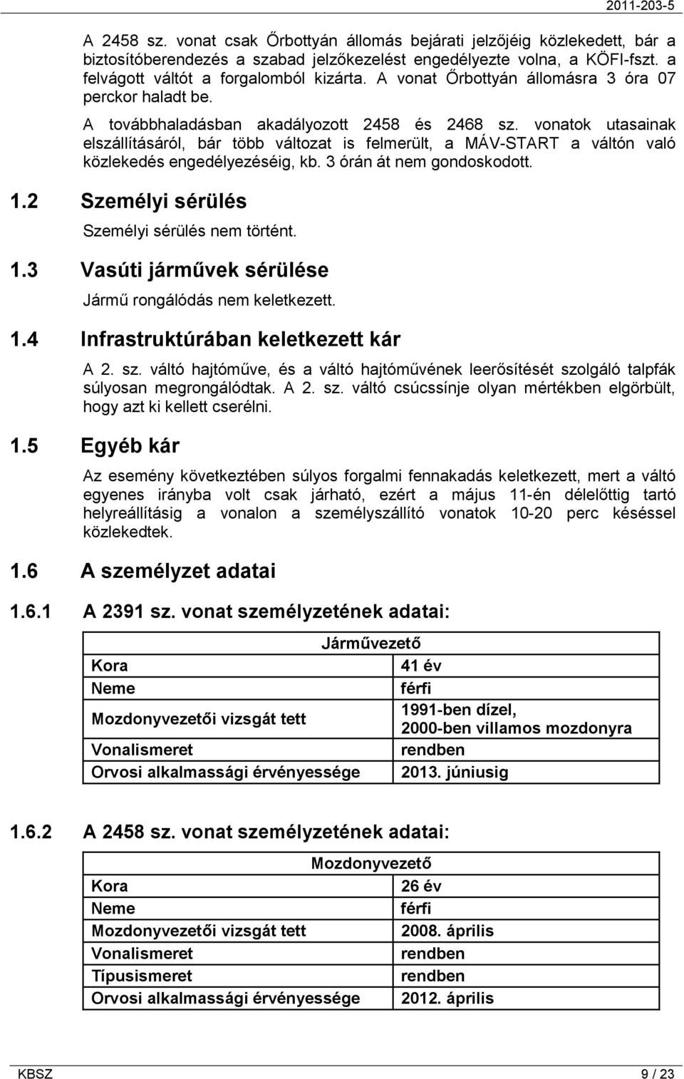 vonatok utasainak elszállításáról, bár több változat is felmerült, a MÁV-START a váltón való közlekedés engedélyezéséig, kb. 3 órán át nem gondoskodott. 1.