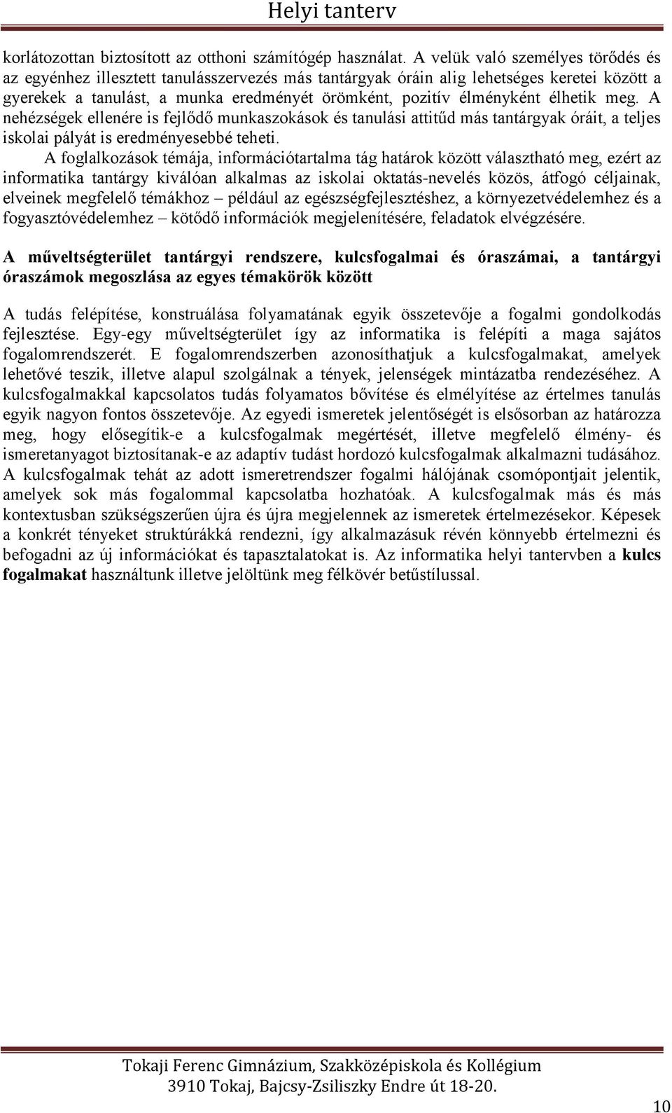 élhetik meg. A nehézségek ellenére is fejlődő munkaszokások és tanulási attitűd más tantárgyak óráit, a teljes iskolai pályát is eredményesebbé teheti.