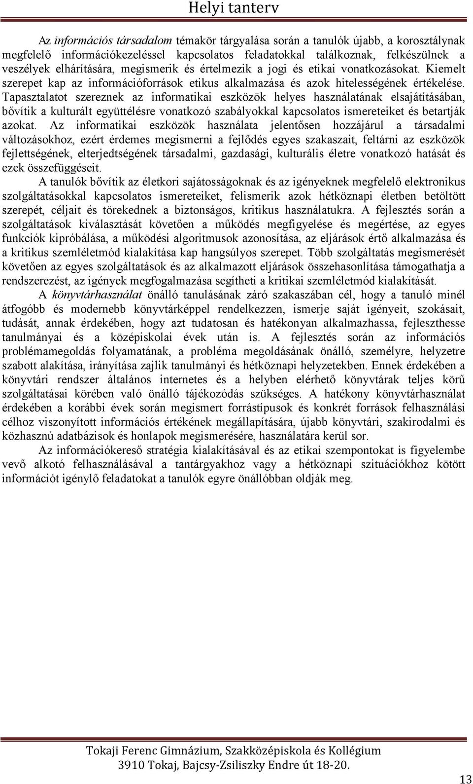 Tapasztalatot szereznek az informatikai eszközök helyes használatának elsajátításában, bővítik a kulturált együttélésre vonatkozó szabályokkal kapcsolatos ismereteiket és betartják azokat.