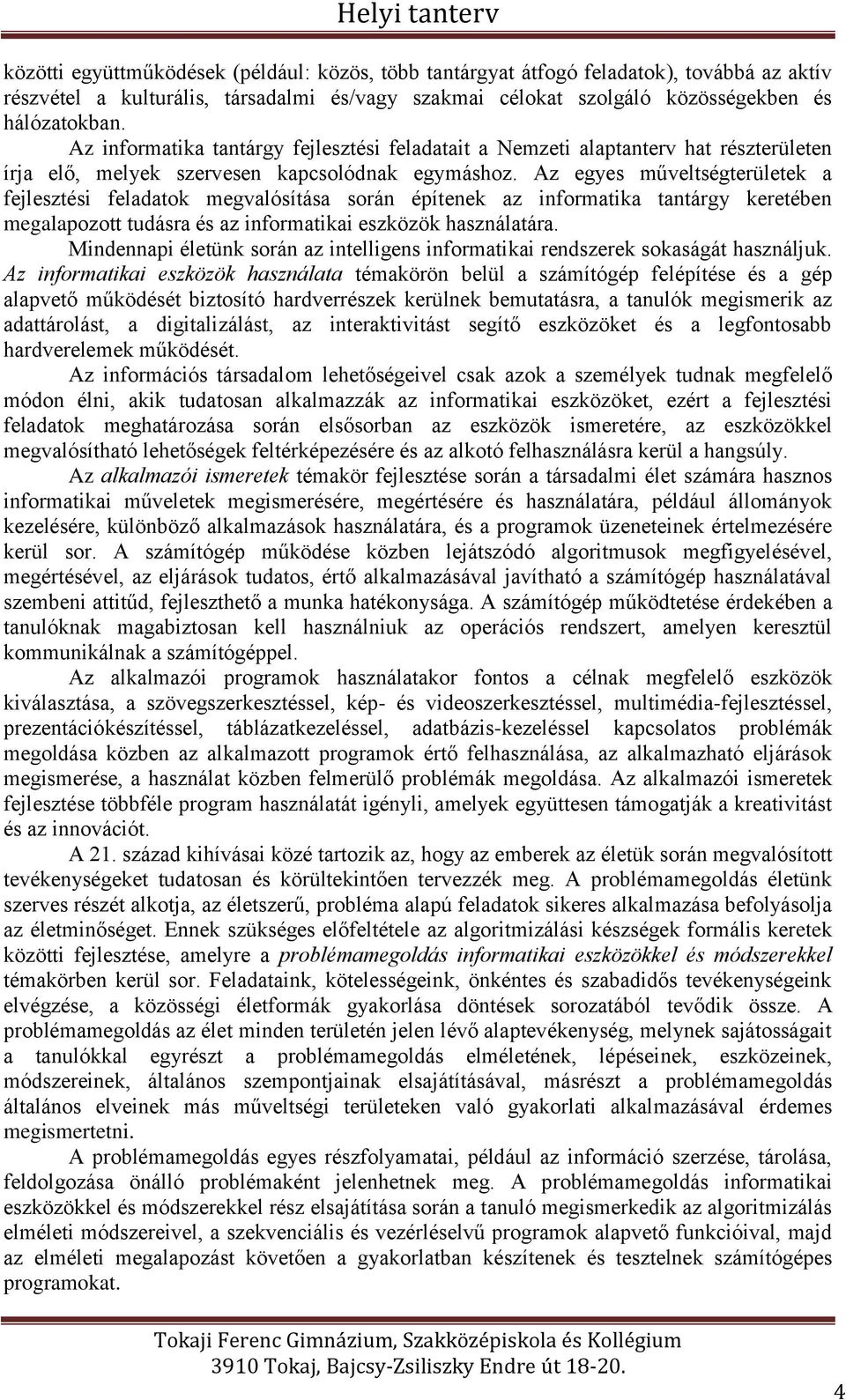 Az egyes műveltségterületek a fejlesztési feladatok megvalósítása során építenek az informatika tantárgy keretében megalapozott tudásra és az informatikai eszközök használatára.