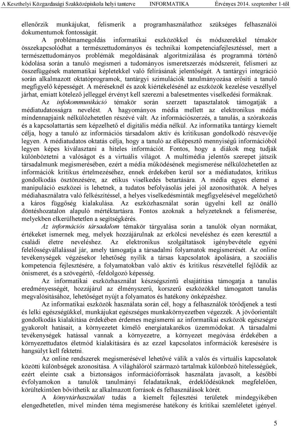 algoritmizálása és programmá történő kódolása során a tanuló megismeri a tudományos ismeretszerzés módszereit, felismeri az összefüggések matematikai képletekkel való felírásának jelentőségét.