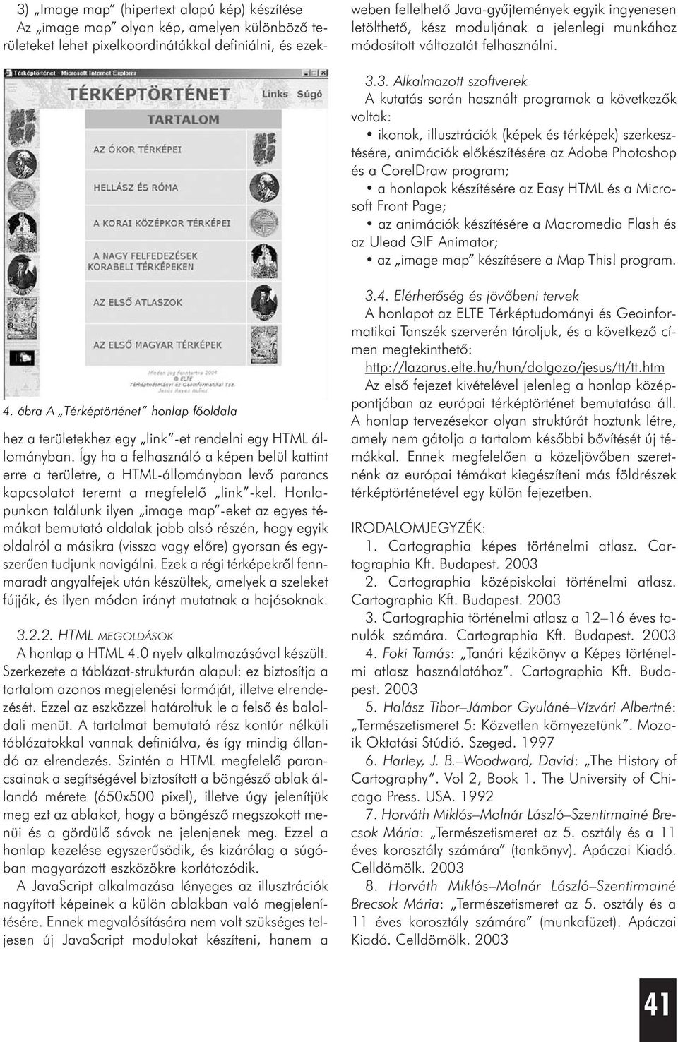 program; a honlapok készítésére az Easy HTML és a Microsoft Front Page; az animációk készítésére a Macromedia Flash és az Ulead GIF Animator; az image map készítésere a Map This! program. 4.