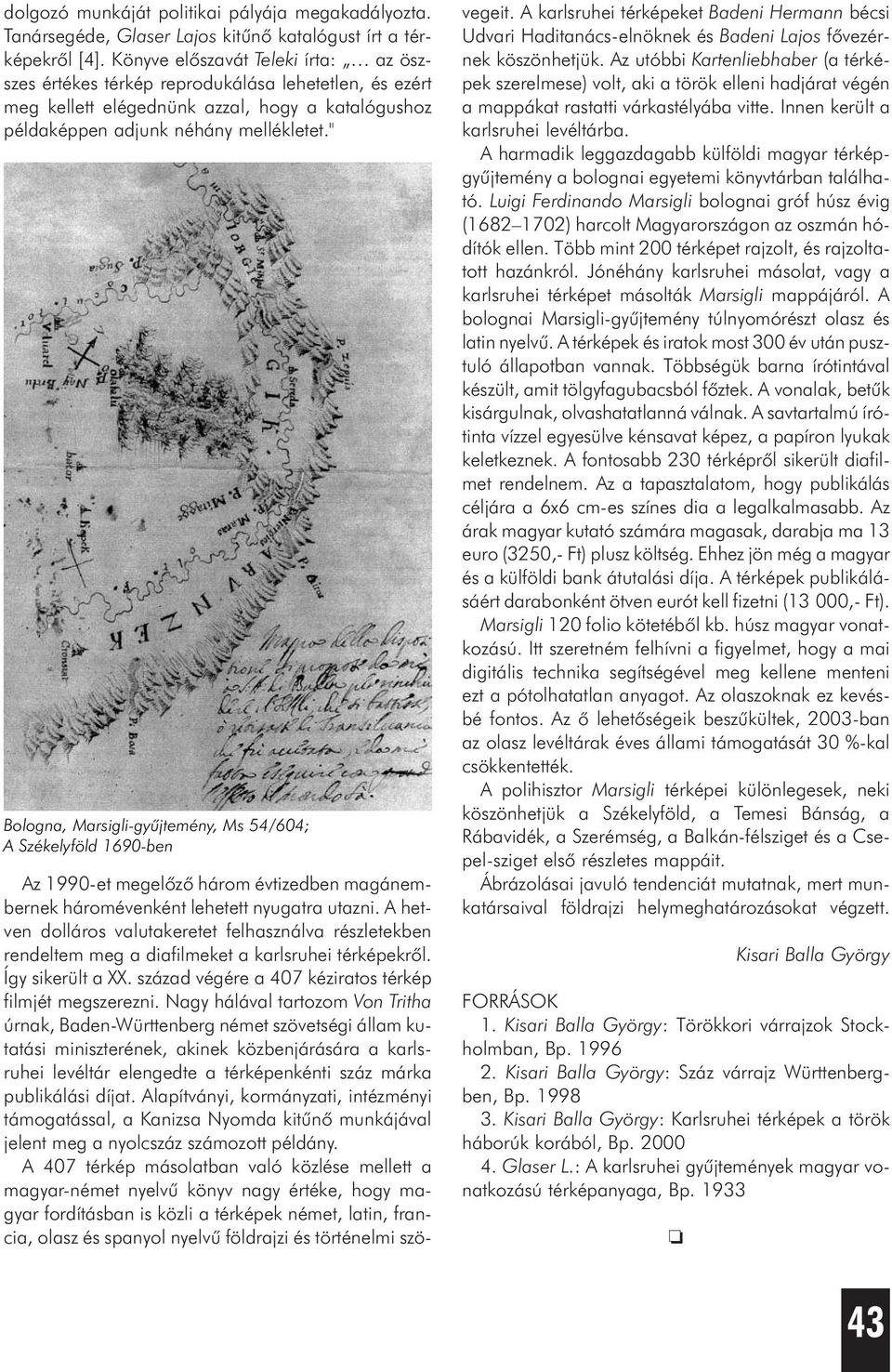 " Bologna, Marsigli-gyûjtemény, Ms 54/604; A Székelyföld 1690-ben Az 1990-et megelõzõ három évtizedben magánembernek háromévenként lehetett nyugatra utazni.